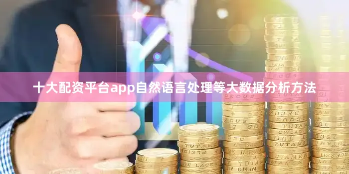 十大配资平台app自然语言处理等大数据分析方法
