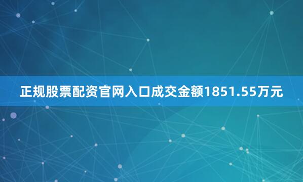 正规股票配资官网入口成交金额1851.55万元