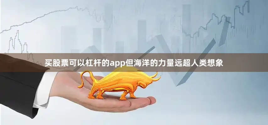 买股票可以杠杆的app但海洋的力量远超人类想象