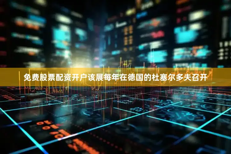 免费股票配资开户该展每年在德国的杜塞尔多夫召开